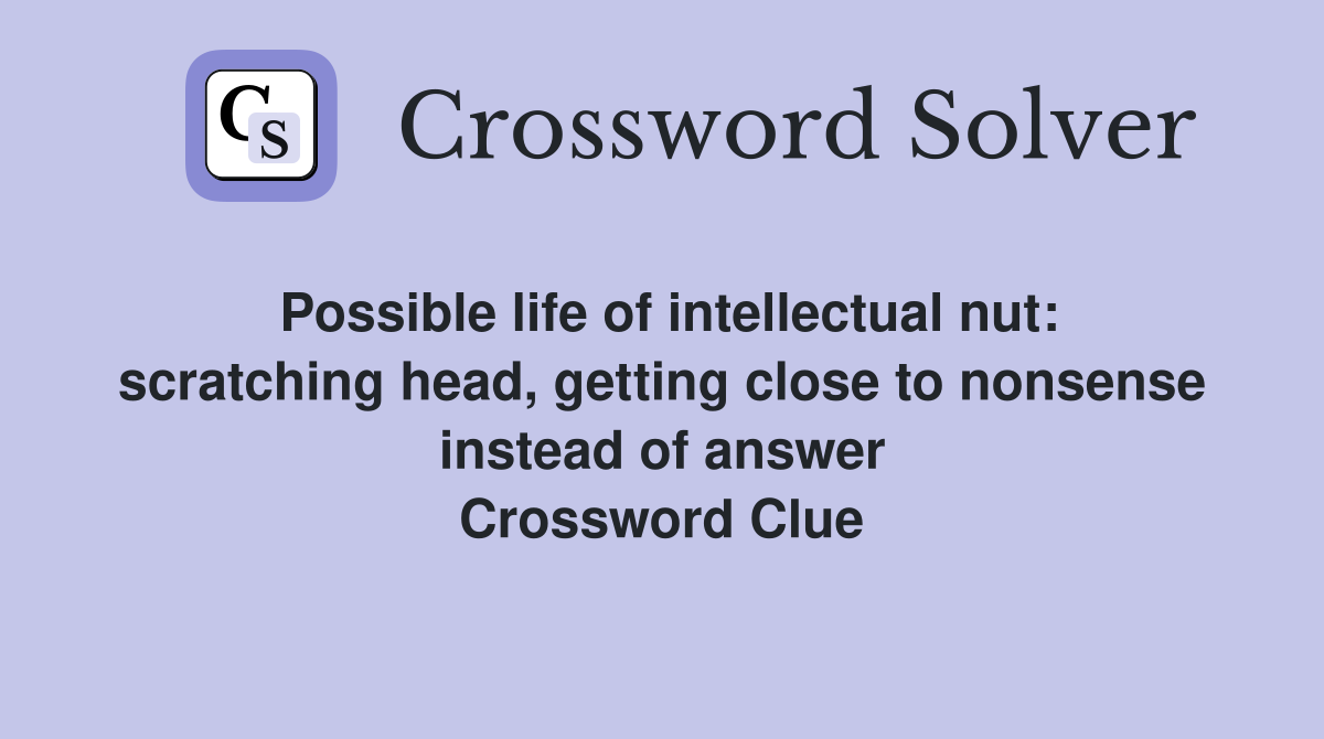 Possible life of intellectual nut scratching head, getting close to